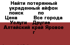 Найти потерянный/украденный айфон/поиск iPhone по imei. › Цена ­ 400 - Все города Услуги » Другие   . Алтайский край,Яровое г.